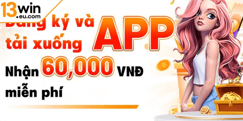 Đăng ký tài khoản và tải app nhận quà tân thủ hấp dẫn